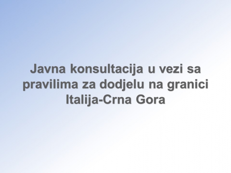Javna konsultacija u vezi sa pravilima za dodjelu na granici Italija-Crna Gora